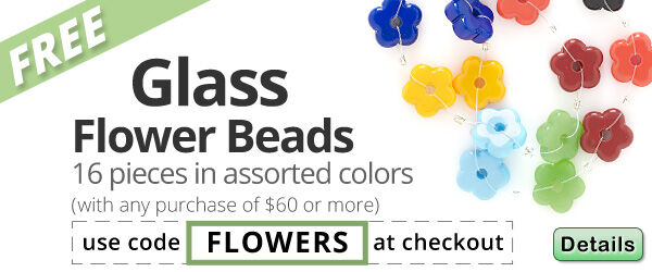 Free Glass Flower Beads with your purchase of $60 or more. Use code FLOWERS at checkout. Click for more details.